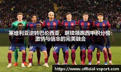 塞维利亚逆转巴伦西亚,继续领跑西甲积分榜:激情与信念的完美融合