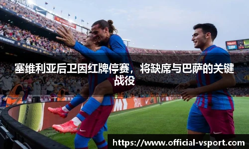 塞维利亚后卫因红牌停赛,将缺席与巴萨的关键战役