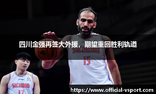 四川金强再签大外援，期望重回胜利轨道