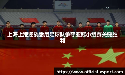 上海上港迎战悉尼足球队争夺亚冠小组赛关键胜利
