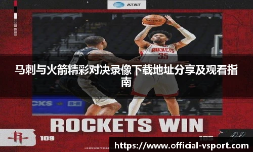 马刺与火箭精彩对决录像下载地址分享及观看指南