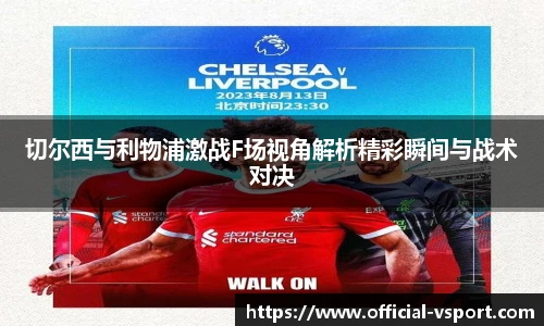 切尔西与利物浦激战F场视角解析精彩瞬间与战术对决