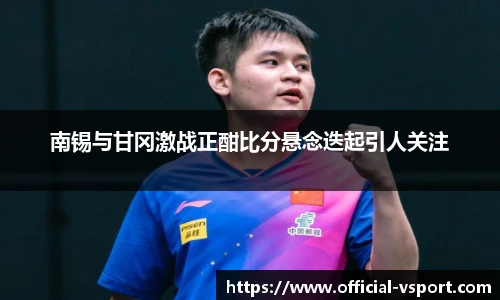 南锡与甘冈激战正酣比分悬念迭起引人关注